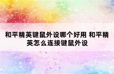 和平精英键鼠外设哪个好用 和平精英怎么连接键鼠外设